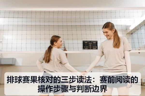 排球赛果核对的三步读法：赛前阅读的操作步骤与判断边界